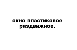 окно пластиковое раздвижное.